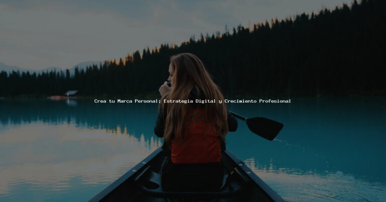 Crea tu Marca Personal: Estrategia Digital y Crecimiento Profesional
