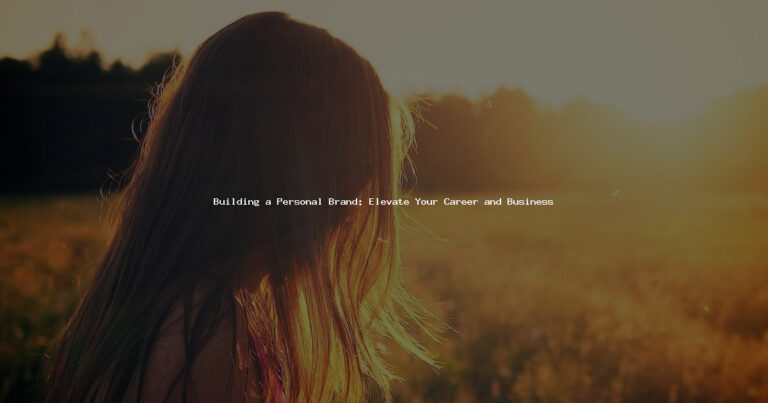 Building a Personal Brand: Elevate Your Career and Business
