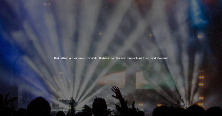 Building a Personal Brand: Unlocking Career Opportunities and Beyond